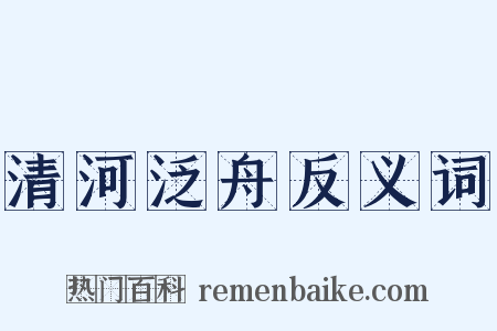 清河泛舟反义词是什么意思的图片